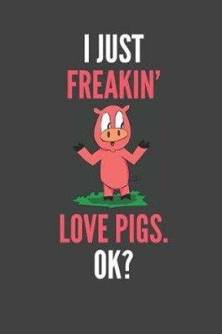 Cover of I Just Freakin' Love Pigs OK?