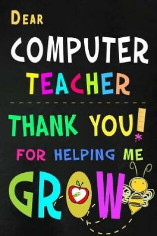 Cover of Dear Computer Teacher Thank You For Helping Me Grow