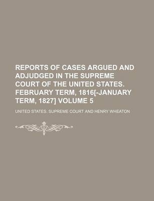 Book cover for Reports of Cases Argued and Adjudged in the Supreme Court of the United States. February Term, 1816[-January Term, 1827] Volume 5