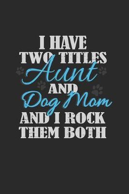 Book cover for I Have Two Titles Aunt and Dog Mom And I Rock Them Both