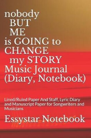 Cover of nobody BUT ME is GOING to CHANGE my STORY Music Journal (Diary, Notebook)