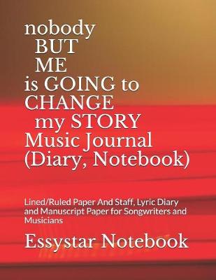 Cover of nobody BUT ME is GOING to CHANGE my STORY Music Journal (Diary, Notebook)