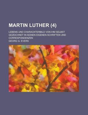 Book cover for Martin Luther; Lebens Und Charackterbild Von Ihm Selbst Gezeichnet in Seinen Eigenen Schriften Und Correspondenzen (4)