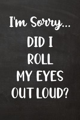 Book cover for I'm Sorry... Did I Roll My Eyes Out Loud