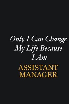 Book cover for Only I Can Change My Life Because I Am Assistant Manager