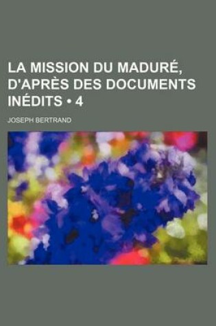 Cover of La Mission Du Madure, D'Apres Des Documents Inedits (4)