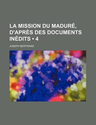 Book cover for La Mission Du Madure, D'Apres Des Documents Inedits (4)