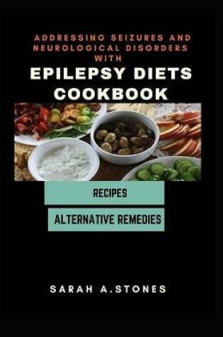 Cover of Addressing Seizures And Neurological Disorders With The Epilepsy Diets Cookbook