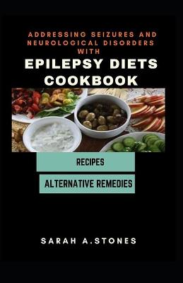 Book cover for Addressing Seizures And Neurological Disorders With The Epilepsy Diets Cookbook