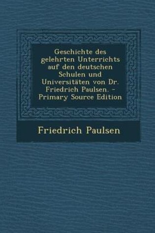 Cover of Geschichte Des Gelehrten Unterrichts Auf Den Deutschen Schulen Und Universitaten Von Dr. Friedrich Paulsen.