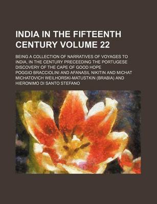 Book cover for India in the Fifteenth Century; Being a Collection of Narratives of Voyages to India, in the Century Preceeding the Portugese Discovery of the Cape of Good Hope Volume 22