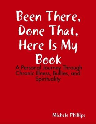 Book cover for Been There, Done That, Here Is My Book:  A Personal Journey Through Chronic Illness, Bullies, and Spirituality
