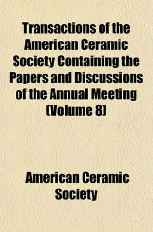 Cover of Transactions of the American Ceramic Society Containing the Papers and Discussions of the Annual Meeting Volume 8