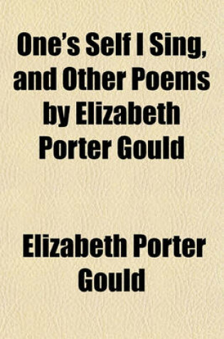 Cover of One's Self I Sing, and Other Poems by Elizabeth Porter Gould
