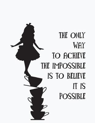 Book cover for The only way to achieve the impossible is to believe it is possible