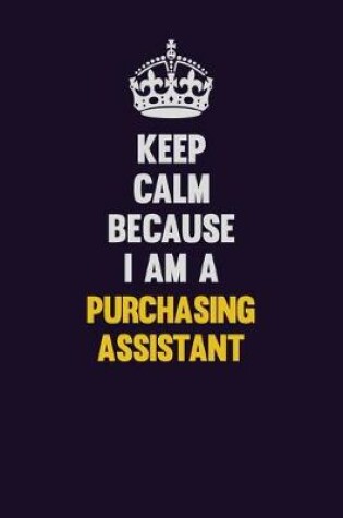 Cover of Keep Calm Because I Am A Purchasing Assistant