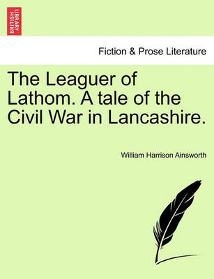 Book cover for The Leaguer of Lathom. a Tale of the Civil War in Lancashire.