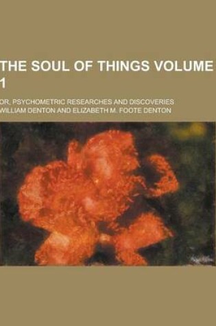 Cover of The Soul of Things; Or, Psychometric Researches and Discoveries Volume 1