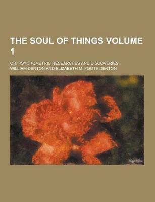 Book cover for The Soul of Things; Or, Psychometric Researches and Discoveries Volume 1