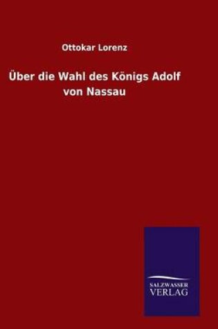Cover of UEber die Wahl des Koenigs Adolf von Nassau