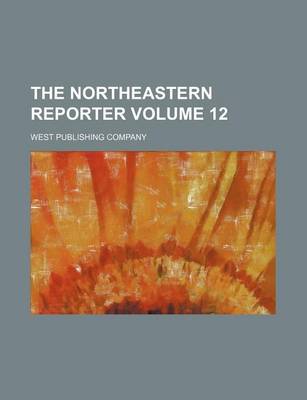 Book cover for The Northeastern Reporter Volume 12