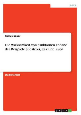 Book cover for Die Wirksamkeit von Sanktionen anhand der Beispiele Südafrika, Irak und Kuba