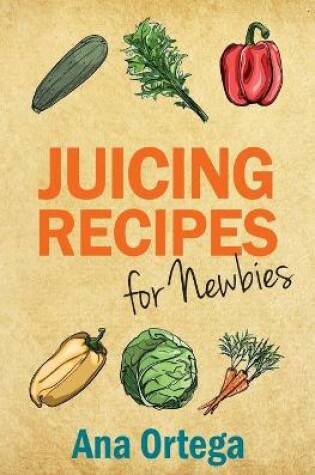 Cover of Juicing Recipes for Newbies