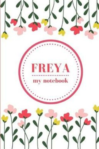 Cover of Freya - My Notebook - Personalised Journal/Diary - Fab Girl/Women's Gift - Christmas Stocking Filler - 100 lined pages (Flowers)