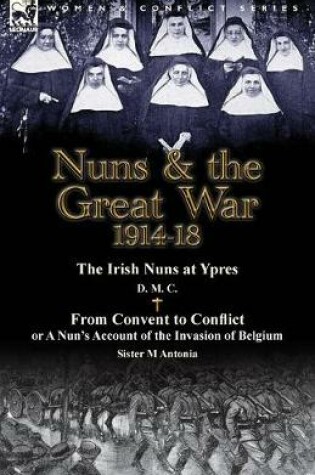Cover of Nuns & the Great War 1914-18-The Irish Nuns at Ypres by D. M. C. & from Convent to Conflict or a Nun's Account of the Invasion of Belgium by Sister M