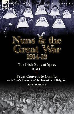 Book cover for Nuns & the Great War 1914-18-The Irish Nuns at Ypres by D. M. C. & from Convent to Conflict or a Nun's Account of the Invasion of Belgium by Sister M