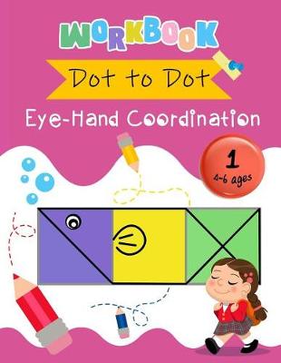 Cover of Dot to Dot Eye-Hand Coordination Workbook 4-6 Ages