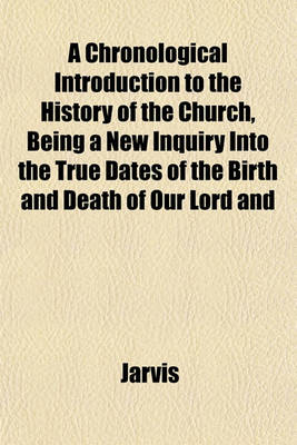 Book cover for A Chronological Introduction to the History of the Church, Being a New Inquiry Into the True Dates of the Birth and Death of Our Lord and