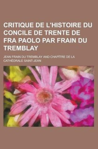 Cover of Critique de L'Histoire Du Concile de Trente de Fra Paolo Par Frain Du Tremblay