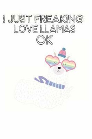 Cover of I Just Freaking Love Llamas Ok