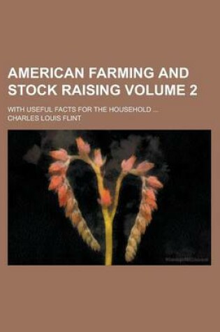 Cover of American Farming and Stock Raising; With Useful Facts for the Household ... Volume 2