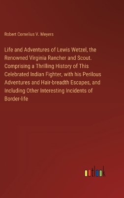 Book cover for Life and Adventures of Lewis Wetzel, the Renowned Virginia Rancher and Scout. Comprising a Thrilling History of This Celebrated Indian Fighter, with his Perilous Adventures and Hair-breadth Escapes, and Including Other Interesting Incidents of Border-life