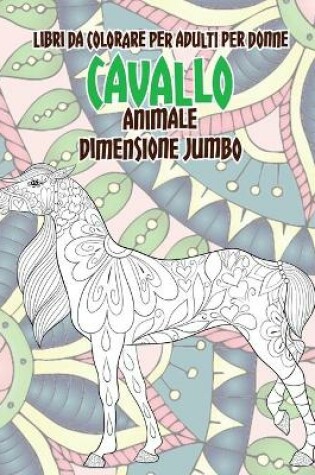 Cover of Libri da colorare per adulti per donne - Dimensione Jumbo - Animale - Cavallo