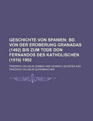 Book cover for Geschichte Von Spanien; Bd. Von Der Eroberung Granadas (1492) Bis Zum Tode Don Fernandos Des Katholischen (1516) 1902