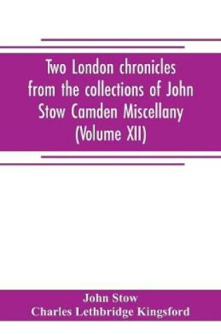 Cover of Two London chronicles from the collections of John Stow Camden Miscellany (Volume XII)
