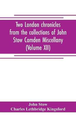 Book cover for Two London chronicles from the collections of John Stow Camden Miscellany (Volume XII)