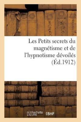Book cover for Les Petits Secrets Du Magn�tisme Et de l'Hypnotisme D�voil�s