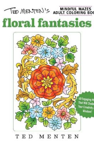 Cover of Ted Menten's Mindful Mazes Coloring Book: Floral Fantasies