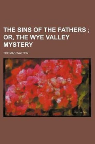 Cover of The Sins of the Fathers; Or, the Wye Valley Mystery