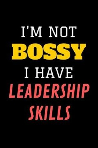 Cover of I'm Not Bossy, I Have Leadership Skills