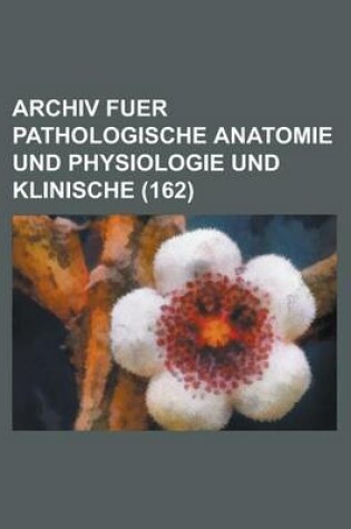 Cover of Archiv Fuer Pathologische Anatomie Und Physiologie Und Klinische (162)