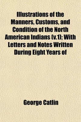 Book cover for The Manners, Customs, and Condition of the North American Indians Volume 1