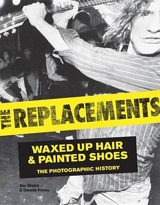 Book cover for Replacements, The: Waxed-Up Hair and Painted Shoes: The Photographic History