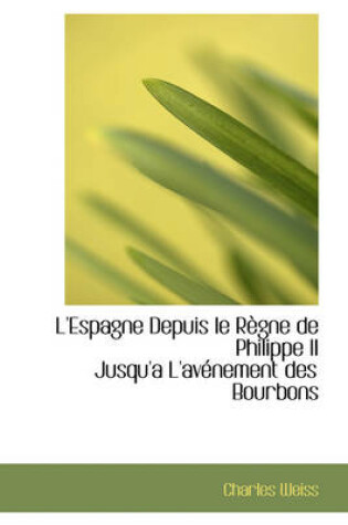 Cover of L'Espagne Depuis Le R Gne de Philippe II Jusqu'a L'Av Nement Des Bourbons