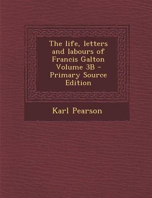 Book cover for The Life, Letters and Labours of Francis Galton Volume 3b - Primary Source Edition