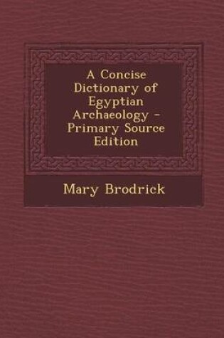 Cover of A Concise Dictionary of Egyptian Archaeology - Primary Source Edition